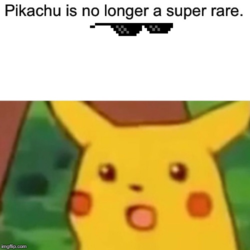 Surprised Pikachu Meme | Pikachu is no longer a super rare. | image tagged in memes,surprised pikachu | made w/ Imgflip meme maker