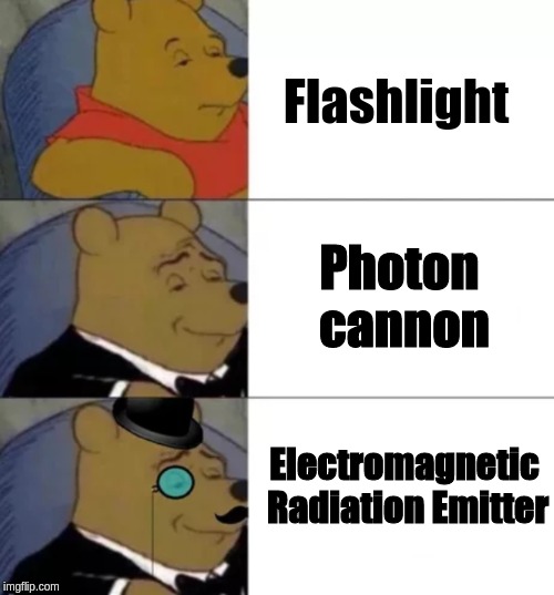 Fancy pooh | Flashlight; Photon cannon; Electromagnetic Radiation Emitter | image tagged in fancy pooh | made w/ Imgflip meme maker