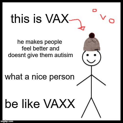 Be Like Bill | this is VAX; he makes people feel better and doesnt give them autisim; what a nice person; be like VAXX | image tagged in memes,be like bill | made w/ Imgflip meme maker