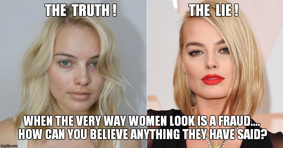 Decepticons Unite! | THE  TRUTH !                           THE  LIE ! WHEN THE VERY WAY WOMEN LOOK IS A FRAUD.... HOW CAN YOU BELIEVE ANYTHING THEY HAVE SAID? | image tagged in camouflage,makeapp | made w/ Imgflip meme maker