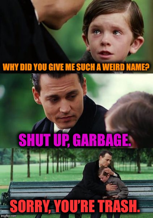 Johnny doesn’t like all his kids... | WHY DID YOU GIVE ME SUCH A WEIRD NAME? SHUT UP, GARBAGE. SORRY, YOU’RE TRASH. | image tagged in memes,finding neverland,success kid,funny,first world problems,batman slapping robin | made w/ Imgflip meme maker
