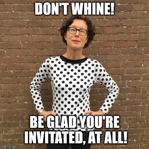 DON'T WHINE! BE GLAD YOU'RE INVITATED, AT ALL! | made w/ Imgflip meme maker