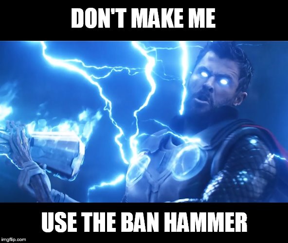 Bring me Thanos | DON'T MAKE ME; USE THE BAN HAMMER | image tagged in bring me thanos | made w/ Imgflip meme maker