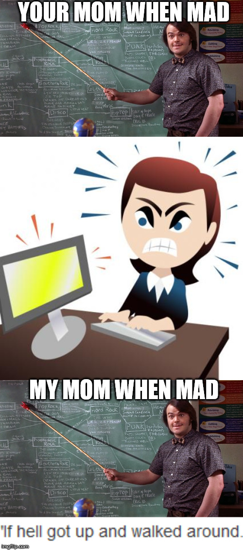 YOUR MOM WHEN MAD; MY MOM WHEN MAD | image tagged in funny,memes,truth,funny memes | made w/ Imgflip meme maker