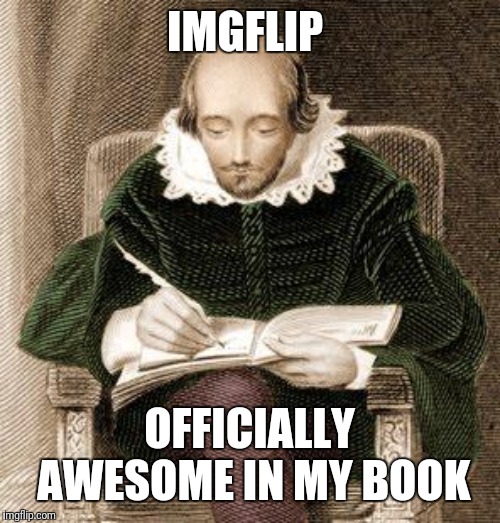 Thanks for adding a reason option for unfeatured submissions!  Now we don't have to read MODS minds anymore! | IMGFLIP; OFFICIALLY AWESOME IN MY BOOK | image tagged in shakespeare writing,submitted,unfeatured,but why tho,answers | made w/ Imgflip meme maker