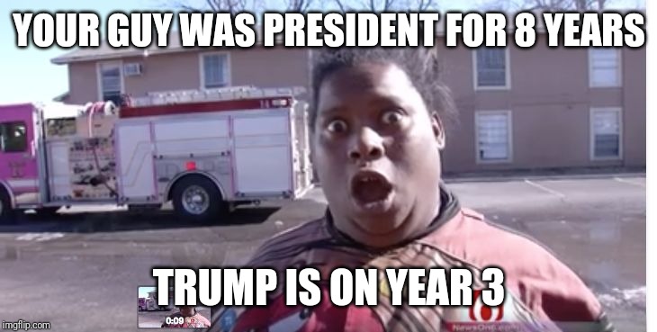 Not-today | YOUR GUY WAS PRESIDENT FOR 8 YEARS TRUMP IS ON YEAR 3 | image tagged in not-today | made w/ Imgflip meme maker