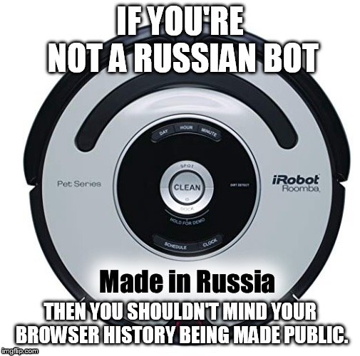 guilty until proved innocent, in the court of public opinion | IF YOU'RE NOT A RUSSIAN BOT; THEN YOU SHOULDN'T MIND YOUR BROWSER HISTORY BEING MADE PUBLIC. | image tagged in russian bot | made w/ Imgflip meme maker