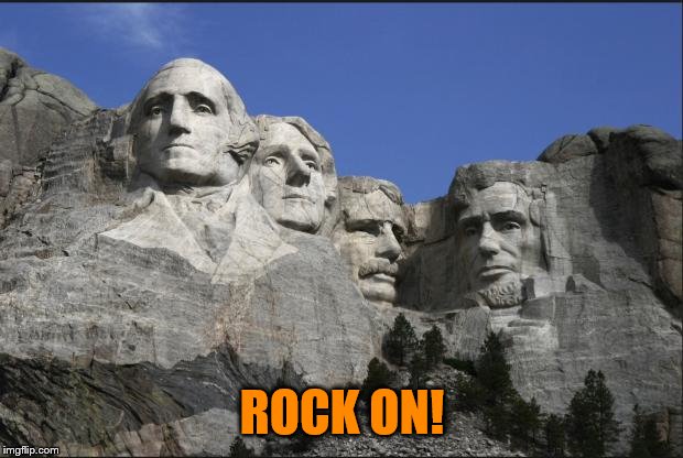 Brian and Mount Rushmore  | ROCK ON! | image tagged in brian and mount rushmore | made w/ Imgflip meme maker