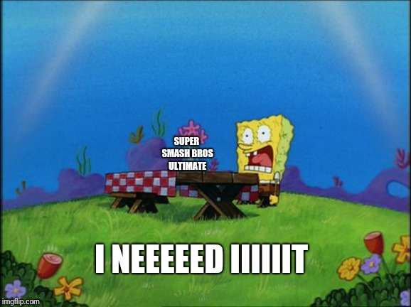Spongebob: I NEED IT | SUPER SMASH BROS ULTIMATE; I NEEEEED IIIIIIT | image tagged in spongebob i need it | made w/ Imgflip meme maker