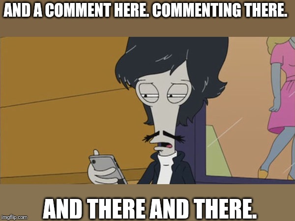 AND A COMMENT HERE. COMMENTING THERE. AND THERE AND THERE. | made w/ Imgflip meme maker