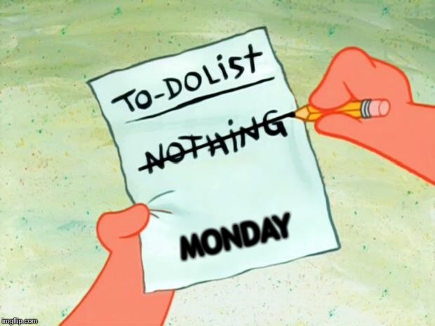 Patrick Star To Do List | MONDAY | image tagged in patrick star to do list | made w/ Imgflip meme maker