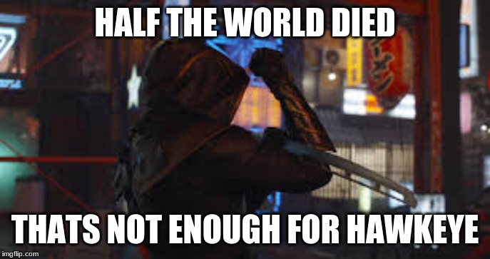 Hawkeye | HALF THE WORLD DIED; THATS NOT ENOUGH FOR HAWKEYE | image tagged in hawkeye | made w/ Imgflip meme maker