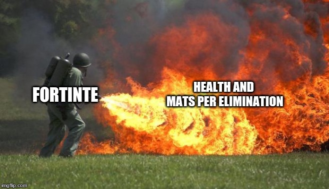 flamethrower | FORTINTE; HEALTH AND MATS PER ELIMINATION | image tagged in flamethrower | made w/ Imgflip meme maker