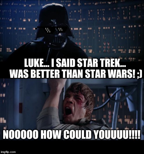 Star Wars No Meme | LUKE... I SAID STAR TREK... WAS BETTER THAN STAR WARS! ;); NOOOOO HOW COULD YOUUUU!!!! | image tagged in memes,star wars no | made w/ Imgflip meme maker