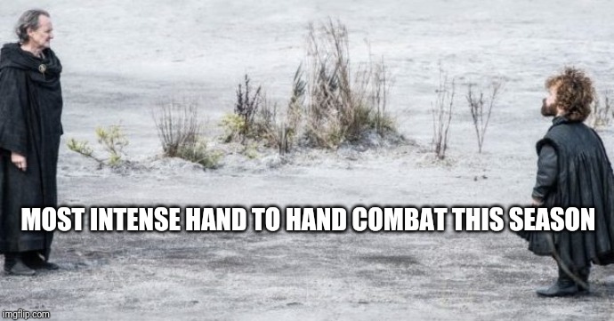 MOST INTENSE HAND TO HAND COMBAT THIS SEASON | image tagged in game of thrones,got,tyrion lannister | made w/ Imgflip meme maker
