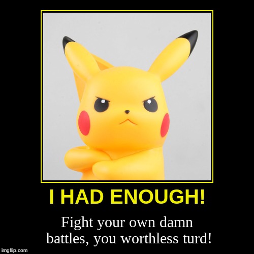 Pikachu Has Had Enough of Your Shit | image tagged in funny,demotivationals,pokemon,pikachu,angry | made w/ Imgflip demotivational maker