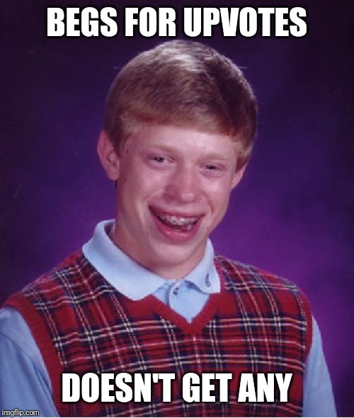 Bad Luck Brian | BEGS FOR UPVOTES; DOESN'T GET ANY | image tagged in memes,bad luck brian,upvotes | made w/ Imgflip meme maker