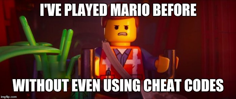 Emmet played Mario | I'VE PLAYED MARIO BEFORE; WITHOUT EVEN USING CHEAT CODES | image tagged in lego movie 2 we're going to save lucy,super mario,the lego movie,cheating | made w/ Imgflip meme maker