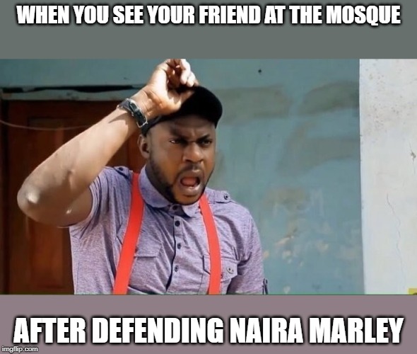 WHEN YOU SEE YOUR FRIEND AT THE MOSQUE; AFTER DEFENDING NAIRA MARLEY | image tagged in ramadan | made w/ Imgflip meme maker