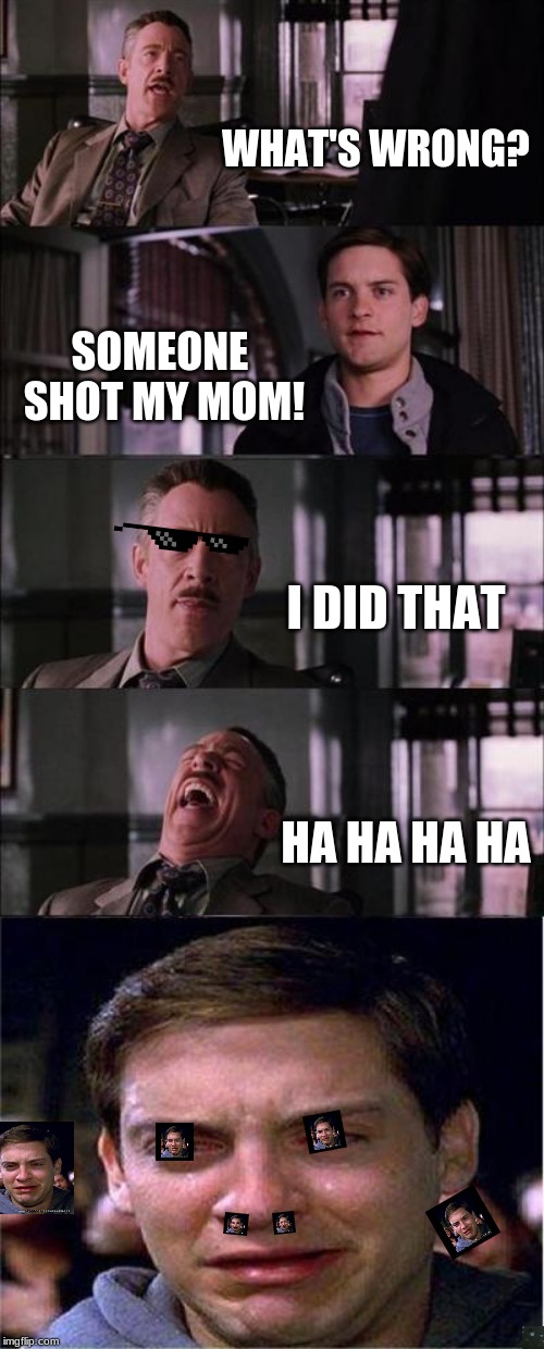 Peter Parker Cry | WHAT'S WRONG? SOMEONE SHOT MY MOM! I DID THAT; HA HA HA HA | image tagged in memes,peter parker cry | made w/ Imgflip meme maker