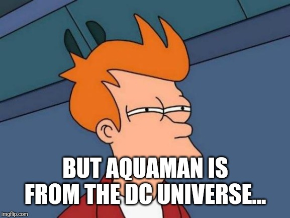 Futurama Fry Meme | BUT AQUAMAN IS FROM THE DC UNIVERSE... | image tagged in memes,futurama fry | made w/ Imgflip meme maker