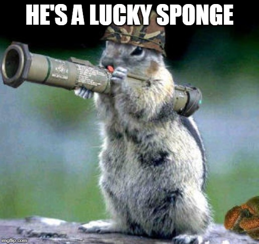 Bazooka Squirrel Meme | HE'S A LUCKY SPONGE | image tagged in memes,bazooka squirrel | made w/ Imgflip meme maker