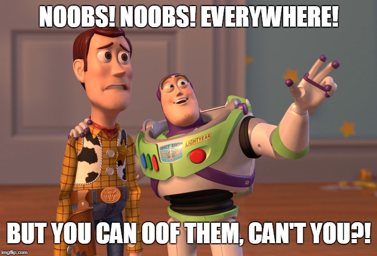 X, X Everywhere Meme | NOOBS! NOOBS! EVERYWHERE! BUT YOU CAN OOF THEM, CAN'T YOU?! | image tagged in memes,x x everywhere | made w/ Imgflip meme maker