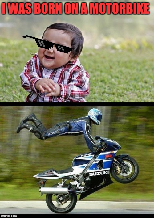 I WAS BORN ON A MOTORBIKE | image tagged in memes,evil toddler,motorcycle trick | made w/ Imgflip meme maker