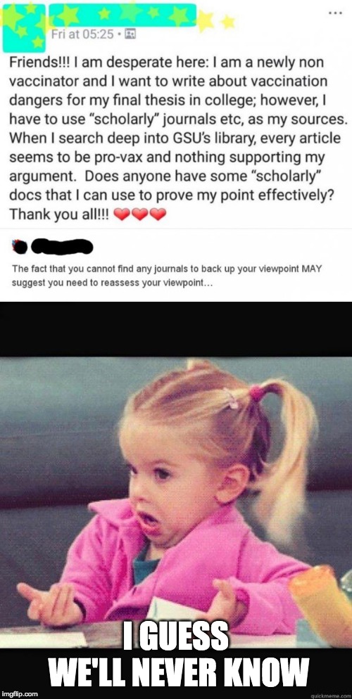 I GUESS WE'LL NEVER KNOW | image tagged in i dont know girl | made w/ Imgflip meme maker