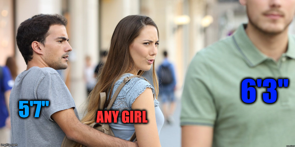 Love at first sight - 
We all know it don't we ... | 6'3''; ANY GIRL; 5'7'' | image tagged in tall,sexy,relationships,sexuality | made w/ Imgflip meme maker