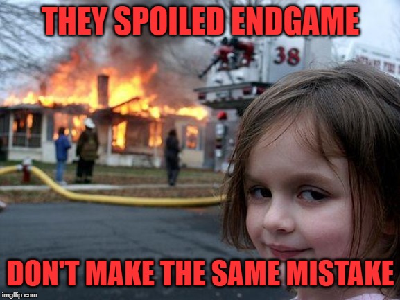 Disaster Girl | THEY SPOILED ENDGAME; DON'T MAKE THE SAME MISTAKE | image tagged in memes,disaster girl | made w/ Imgflip meme maker