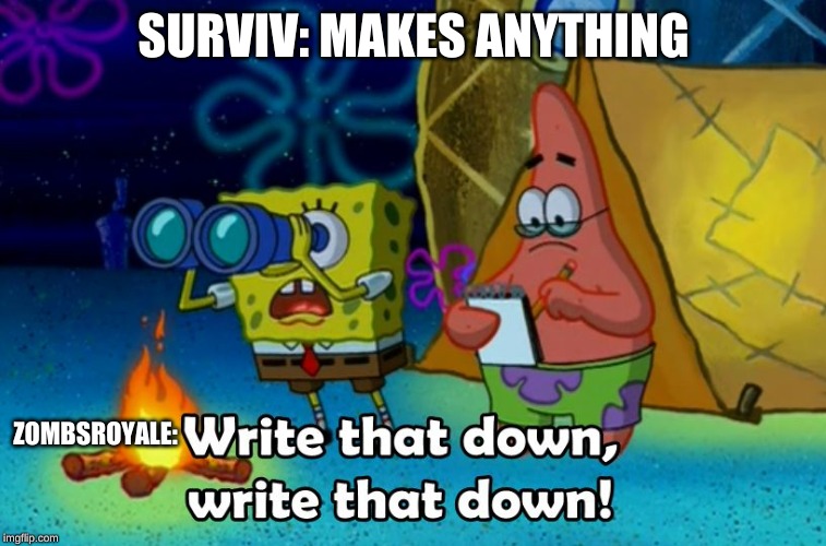 write that down | SURVIV: MAKES ANYTHING; ZOMBSROYALE: | image tagged in write that down | made w/ Imgflip meme maker