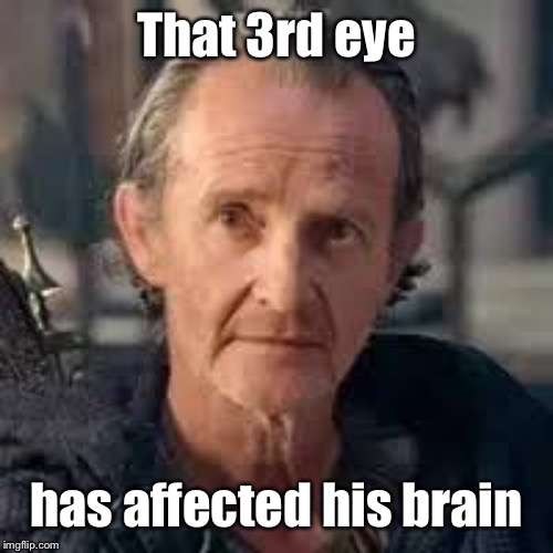 That 3rd eye has affected his brain | made w/ Imgflip meme maker