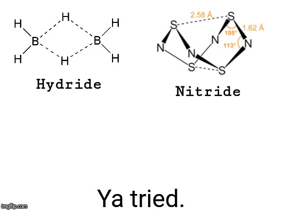 Hydride, Nitride, | Ya tried. | image tagged in hydride nitride | made w/ Imgflip meme maker