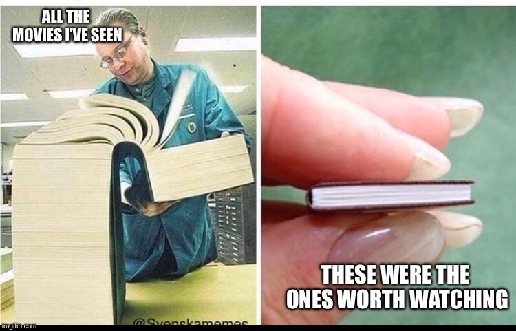 Oh man | ALL THE MOVIES I’VE SEEN; THESE WERE THE ONES WORTH WATCHING | image tagged in movies | made w/ Imgflip meme maker