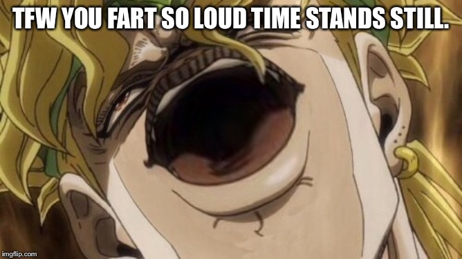 TFW YOU FART SO LOUD TIME STANDS STILL. | made w/ Imgflip meme maker