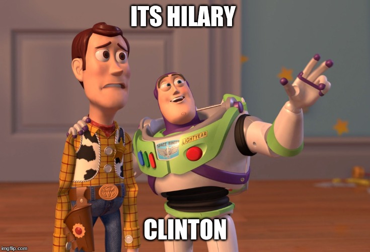 X, X Everywhere | ITS HILARY; CLINTON | image tagged in memes,x x everywhere | made w/ Imgflip meme maker