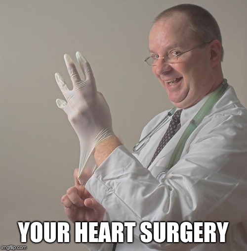 Insane Doctor | YOUR HEART SURGERY | image tagged in insane doctor | made w/ Imgflip meme maker