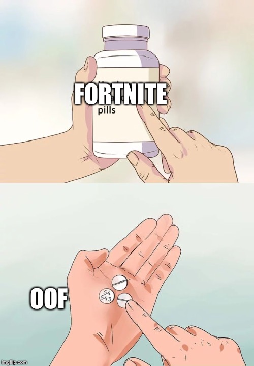 Hard To Swallow Pills | FORTNITE; OOF | image tagged in memes,hard to swallow pills | made w/ Imgflip meme maker