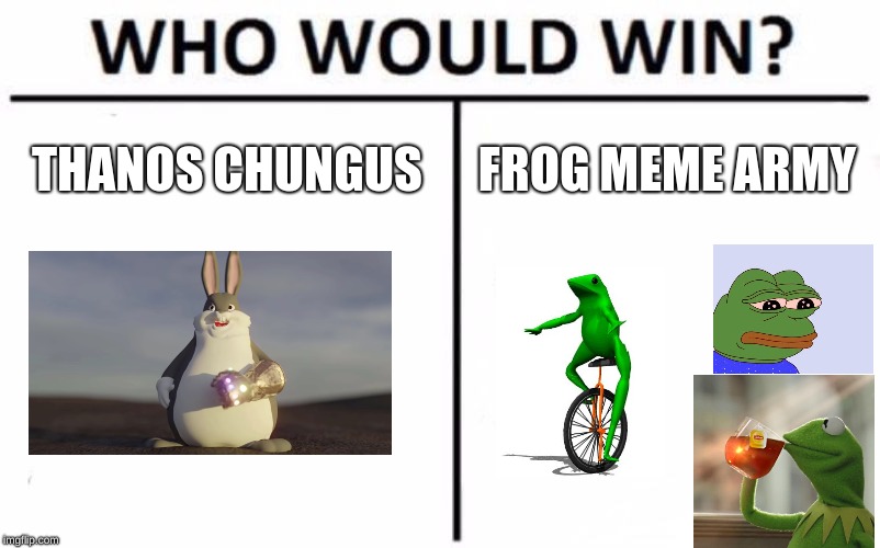 Who Would Win? Meme | THANOS CHUNGUS; FROG MEME ARMY | image tagged in memes,who would win | made w/ Imgflip meme maker