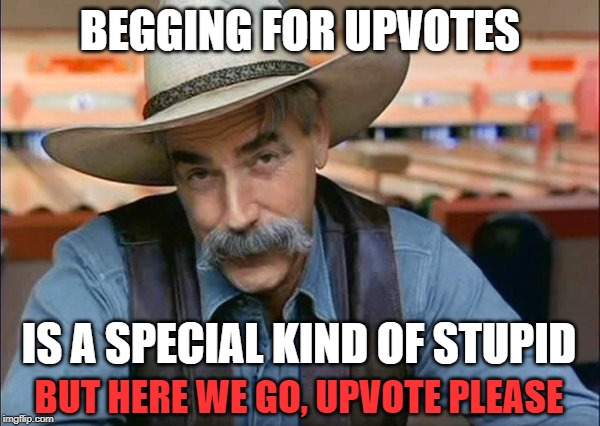 I guess I'm special | BEGGING FOR UPVOTES; IS A SPECIAL KIND OF STUPID; BUT HERE WE GO, UPVOTE PLEASE | image tagged in sam elliott special kind of stupid,begging,upvotes | made w/ Imgflip meme maker
