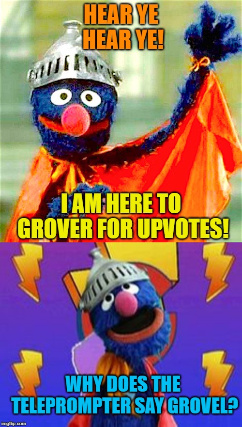 It's not a typo, sir | HEAR YE HEAR YE! I AM HERE TO GROVER FOR UPVOTES! WHY DOES THE TELEPROMPTER SAY GROVEL? | image tagged in grover,super grover,begging,upvotes,grovel | made w/ Imgflip meme maker