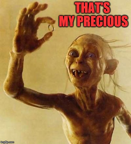 My precious Gollum | THAT'S MY PRECIOUS | image tagged in my precious gollum | made w/ Imgflip meme maker