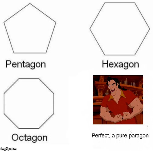 GOSH IT DISTURBS ME TO SEE YOU GASTON | Perfect, a pure paragon | image tagged in memes,pentagon hexagon octagon,gaston | made w/ Imgflip meme maker