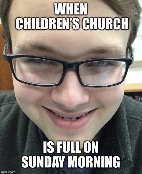 Hoffey Coffee | WHEN CHILDREN’S CHURCH; IS FULL ON SUNDAY MORNING | image tagged in hoffey coffee | made w/ Imgflip meme maker