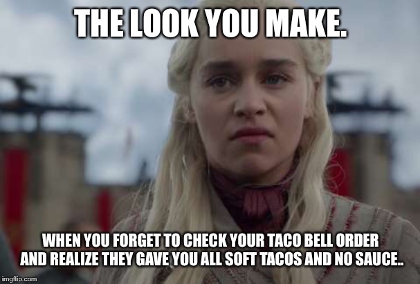 She mad | THE LOOK YOU MAKE. WHEN YOU FORGET TO CHECK YOUR TACO BELL ORDER AND REALIZE THEY GAVE YOU ALL SOFT TACOS AND NO SAUCE.. | image tagged in she mad | made w/ Imgflip meme maker