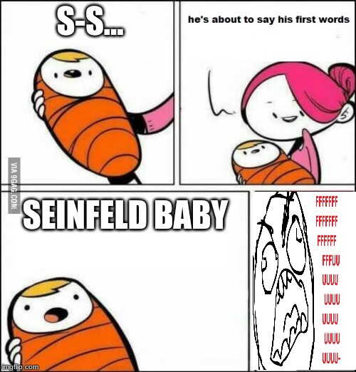 He is About to Say His First Words | S-S... SEINFELD BABY | image tagged in he is about to say his first words | made w/ Imgflip meme maker