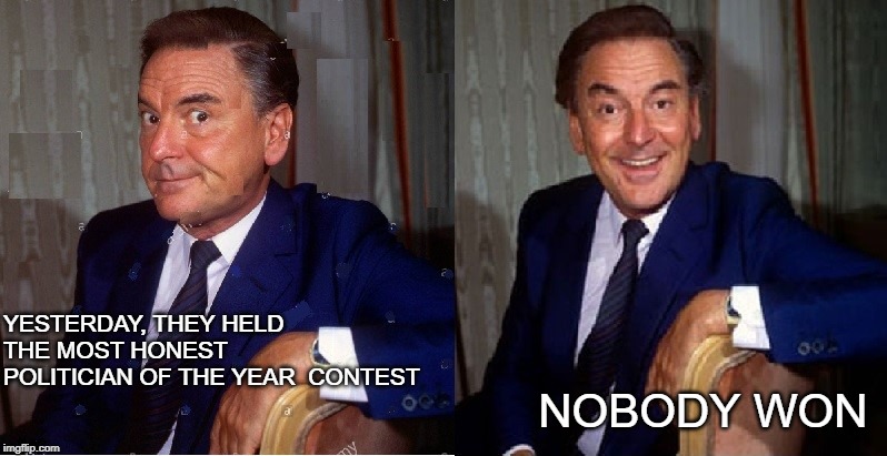 bobmonkhouse | YESTERDAY, THEY HELD THE MOST HONEST POLITICIAN OF THE YEAR 
CONTEST; NOBODY WON | image tagged in bobmonkhouse | made w/ Imgflip meme maker