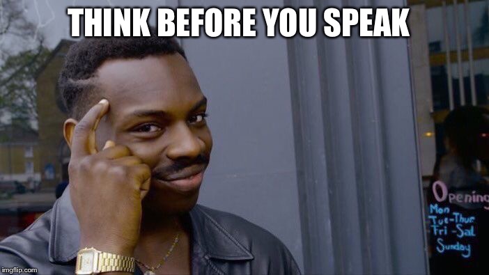 Roll Safe Think About It Meme | THINK BEFORE YOU SPEAK | image tagged in memes,roll safe think about it | made w/ Imgflip meme maker