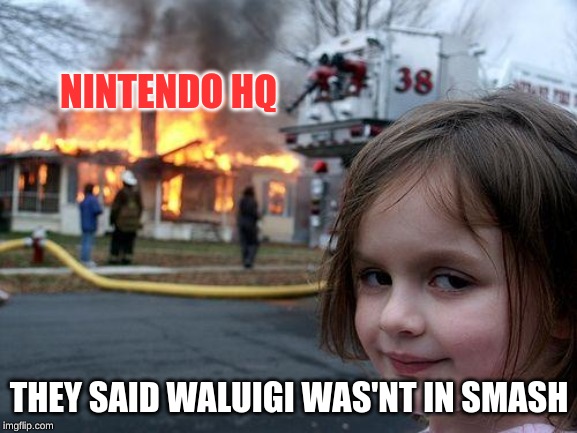 Disaster Girl | NINTENDO HQ; THEY SAID WALUIGI WAS'NT IN SMASH | image tagged in memes,disaster girl | made w/ Imgflip meme maker